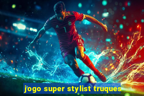 jogo super stylist truques